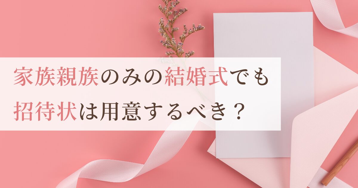 家族や親族のみの結婚式は招待状なしでOK？文例や同封するものも解説